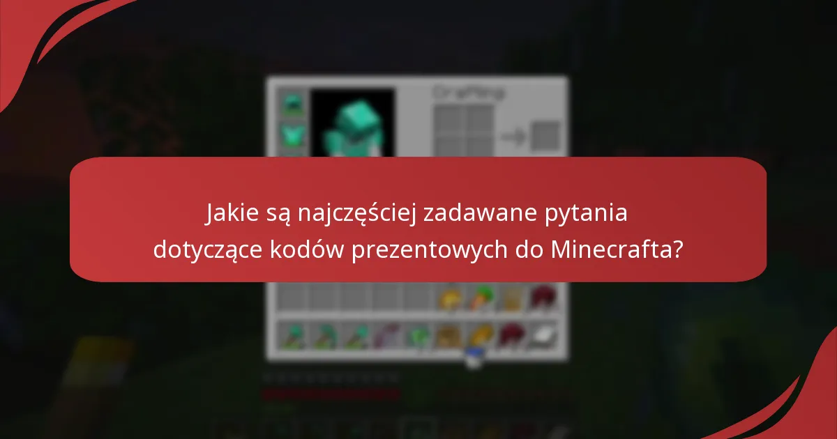 Jakie są najczęściej zadawane pytania dotyczące kodów prezentowych do Minecrafta?