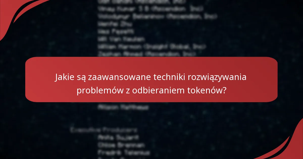 Jakie są zaawansowane techniki rozwiązywania problemów z odbieraniem tokenów?